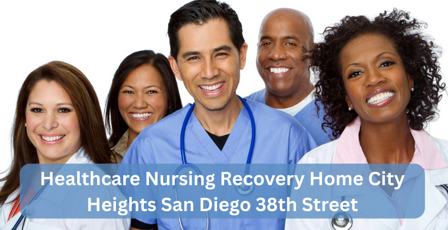 Healthcare Nursing Recovery Home City Heights San Diego 38th Street